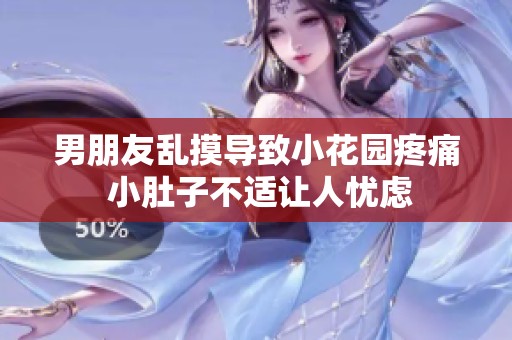 男朋友乱摸导致小花园疼痛 小肚子不适让人忧虑