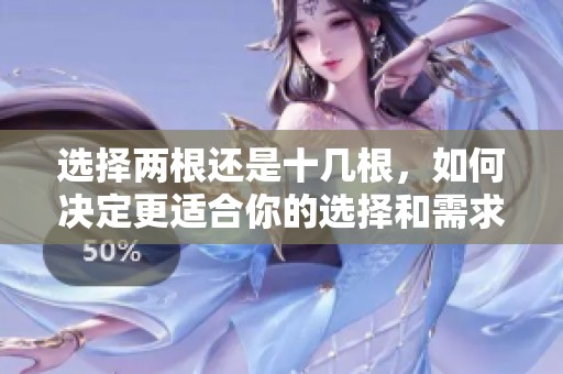 选择两根还是十几根，如何决定更适合你的选择和需求