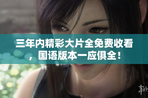 三年内精彩大片全免费收看，国语版本一应俱全！