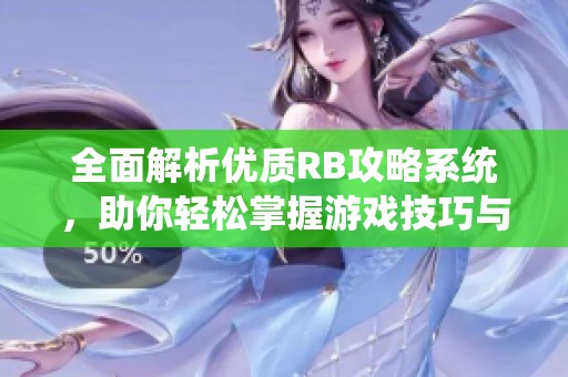 全面解析优质RB攻略系统，助你轻松掌握游戏技巧与策略方法