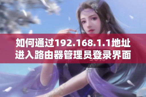 如何通过192.168.1.1地址进入路由器管理员登录界面的方法汇总