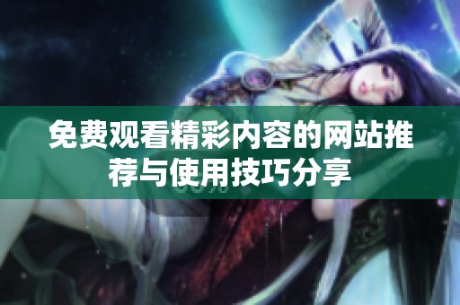 免费观看精彩内容的网站推荐与使用技巧分享