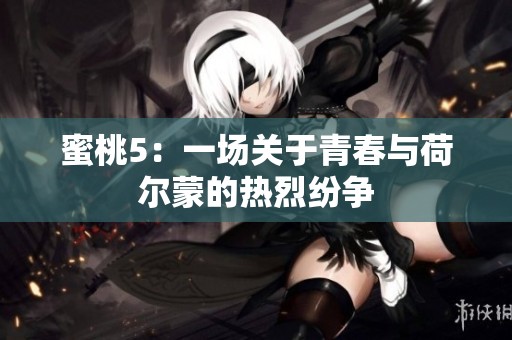 蜜桃5：一场关于青春与荷尔蒙的热烈纷争