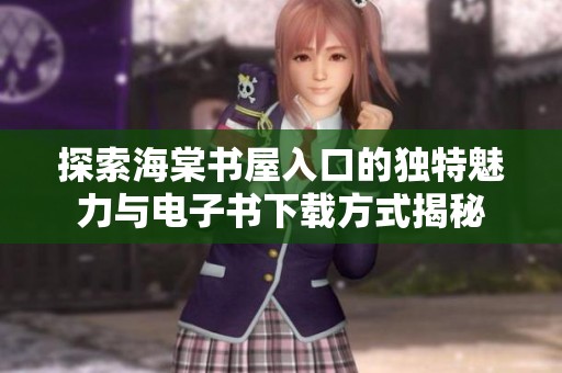 探索海棠书屋入口的独特魅力与电子书下载方式揭秘