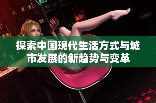 探索中国现代生活方式与城市发展的新趋势与变革