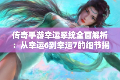 传奇手游幸运系统全面解析：从幸运6到幸运7的细节揭秘