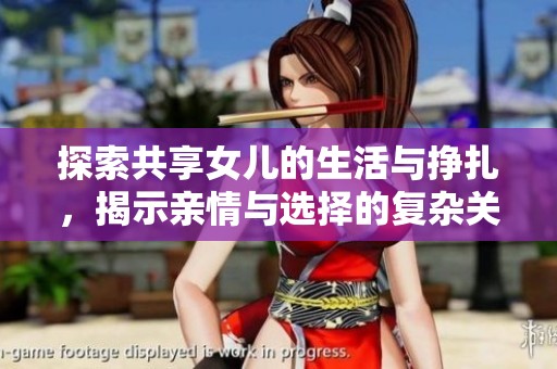 探索共享女儿的生活与挣扎，揭示亲情与选择的复杂关系与情感纠葛
