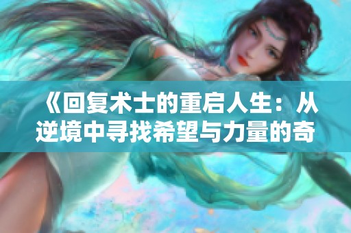 《回复术士的重启人生：从逆境中寻找希望与力量的奇幻旅程》