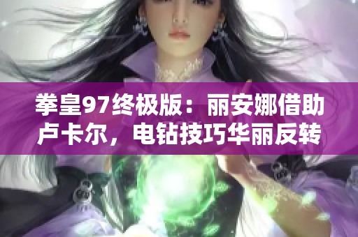 拳皇97终极版：丽安娜借助卢卡尔，电钻技巧华丽反转游戏心态