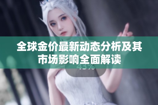 全球金价最新动态分析及其市场影响全面解读