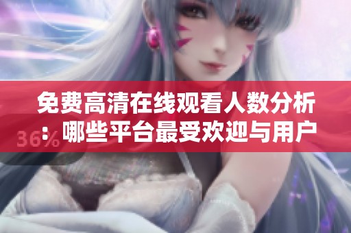 免费高清在线观看人数分析：哪些平台最受欢迎与用户偏好探讨