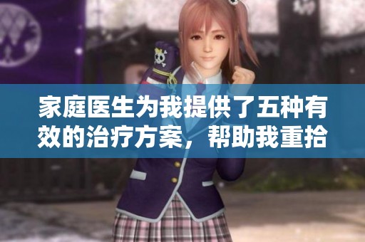 家庭医生为我提供了五种有效的治疗方案，帮助我重拾健康生活