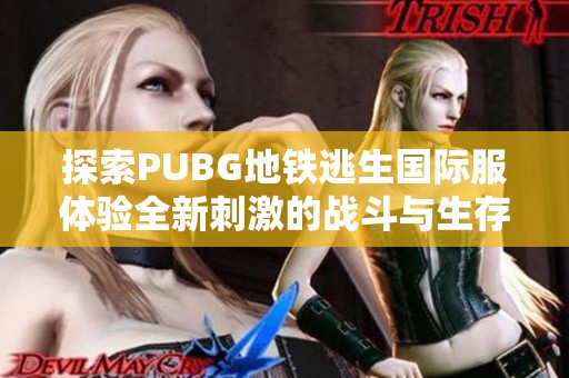 探索PUBG地铁逃生国际服体验全新刺激的战斗与生存挑战