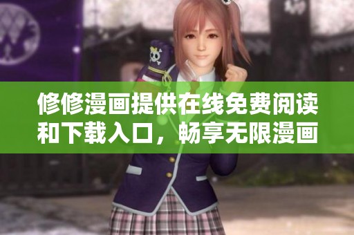 修修漫画提供在线免费阅读和下载入口，畅享无限漫画乐趣
