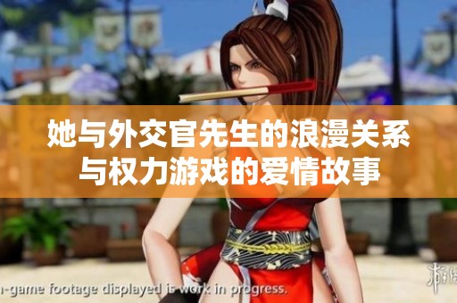 她与外交官先生的浪漫关系与权力游戏的爱情故事