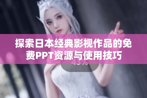 探索日本经典影视作品的免费PPT资源与使用技巧