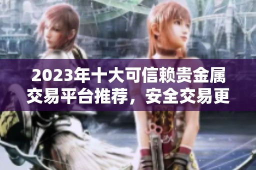 2023年十大可信赖贵金属交易平台推荐，安全交易更加靠谱