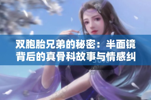双胞胎兄弟的秘密：半面镜背后的真骨科故事与情感纠葛