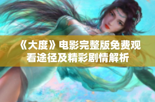 《大度》电影完整版免费观看途径及精彩剧情解析