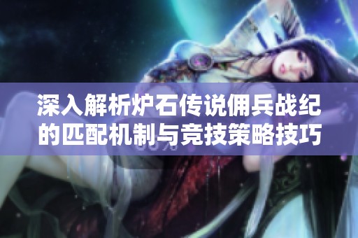 深入解析炉石传说佣兵战纪的匹配机制与竞技策略技巧