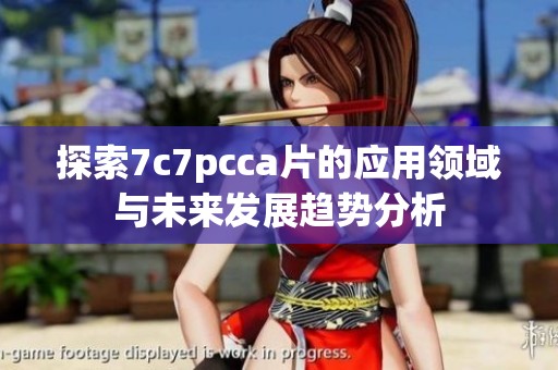 探索7c7pcca片的应用领域与未来发展趋势分析