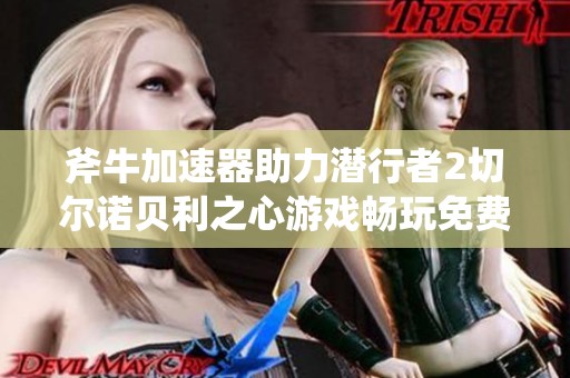 斧牛加速器助力潜行者2切尔诺贝利之心游戏畅玩免费低延迟体验