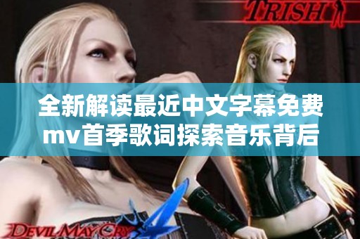全新解读最近中文字幕免费mv首季歌词探索音乐背后的故事与情感