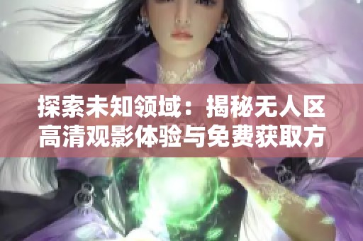 探索未知领域：揭秘无人区高清观影体验与免费获取方式