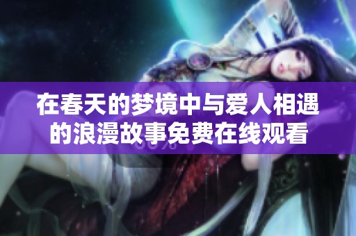 在春天的梦境中与爱人相遇的浪漫故事免费在线观看