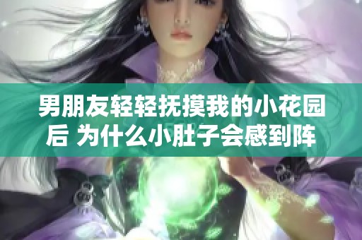 男朋友轻轻抚摸我的小花园后 为什么小肚子会感到阵阵疼痛呢