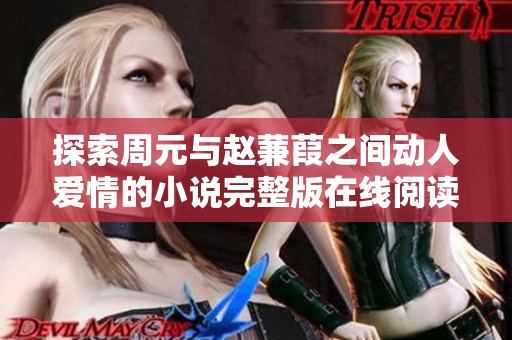 探索周元与赵蒹葭之间动人爱情的小说完整版在线阅读分享