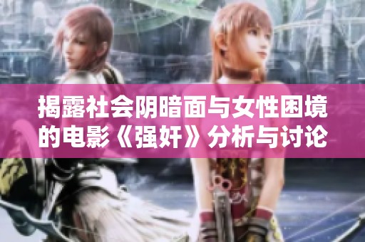揭露社会阴暗面与女性困境的电影《强奸》分析与讨论