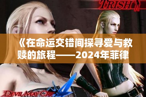 《在命运交错间探寻爱与救赎的旅程——2024年菲律宾电影》
