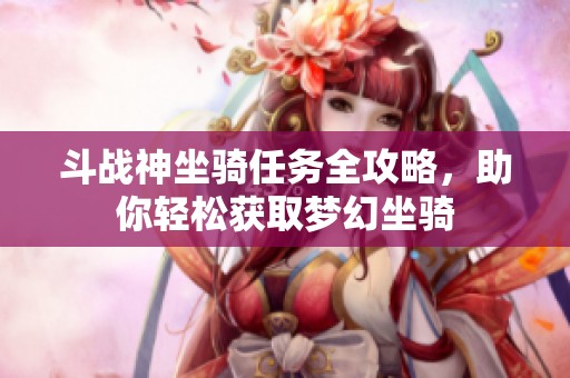 斗战神坐骑任务全攻略，助你轻松获取梦幻坐骑
