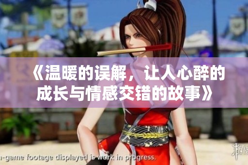 《温暖的误解，让人心醉的成长与情感交错的故事》