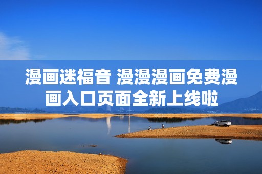 漫画迷福音 漫漫漫画免费漫画入口页面全新上线啦