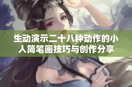 生动演示二十八种动作的小人简笔画技巧与创作分享