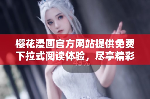 樱花漫画官方网站提供免费下拉式阅读体验，尽享精彩漫画世界