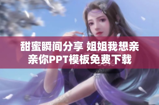 甜蜜瞬间分享 姐姐我想亲亲你PPT模板免费下载