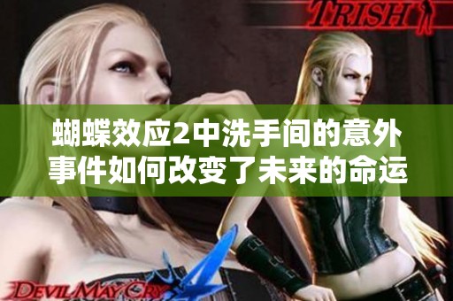 蝴蝶效应2中洗手间的意外事件如何改变了未来的命运轨迹