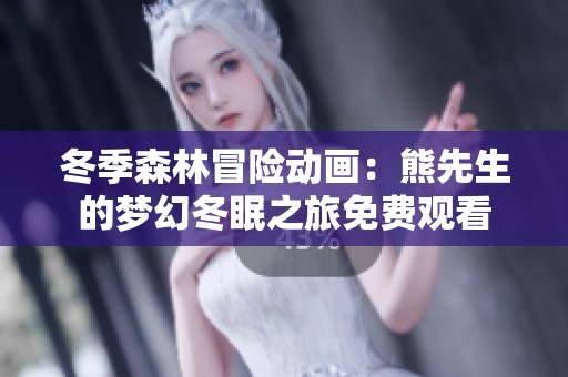 冬季森林冒险动画：熊先生的梦幻冬眠之旅免费观看