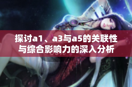探讨a1、a3与a5的关联性与综合影响力的深入分析