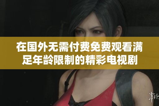 在国外无需付费免费观看满足年龄限制的精彩电视剧