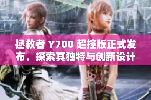 拯救者 Y700 超控版正式发布，探索其独特与创新设计亮点