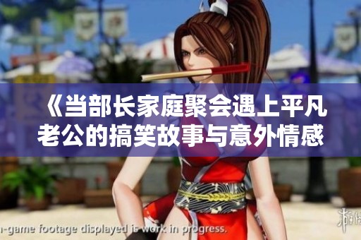 《当部长家庭聚会遇上平凡老公的搞笑故事与意外情感发展》