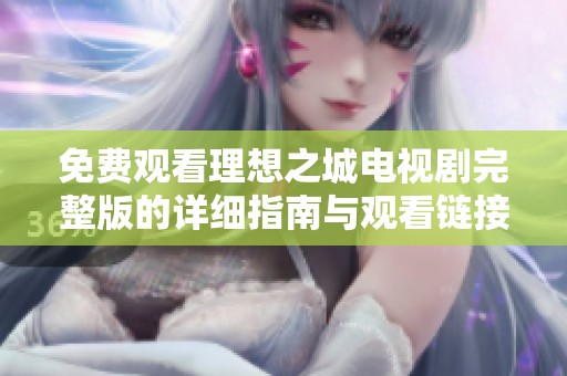 免费观看理想之城电视剧完整版的详细指南与观看链接分享