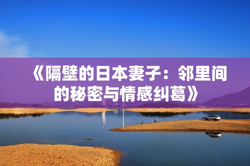 《隔壁的日本妻子：邻里间的秘密与情感纠葛》