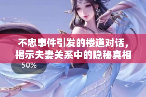 不忠事件引发的楼道对话，揭示夫妻关系中的隐秘真相