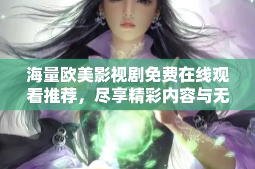 海量欧美影视剧免费在线观看推荐，尽享精彩内容与无限乐趣