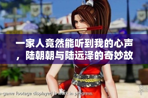 一家人竟然能听到我的心声，陆朝朝与陆远泽的奇妙故事免费阅读